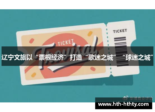 辽宁文旅以“票根经济”打造“歌迷之城”“球迷之城”